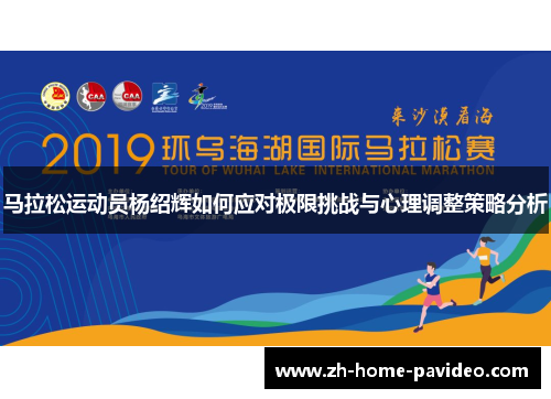 马拉松运动员杨绍辉如何应对极限挑战与心理调整策略分析 马拉松运动员杨绍辉如何应对极限挑战与心理调整策略分析