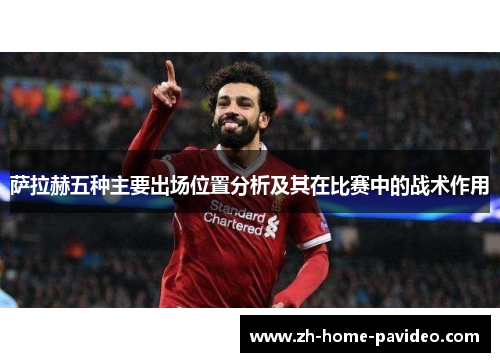 萨拉赫五种主要出场位置分析及其在比赛中的战术作用