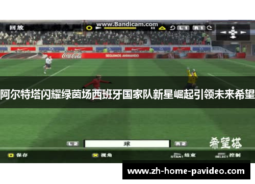 阿尔特塔闪耀绿茵场西班牙国家队新星崛起引领未来希望