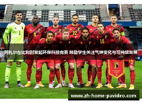 阿扎尔在比利时发起环保科技竞赛 鼓励学生关注气候变化与可持续发展