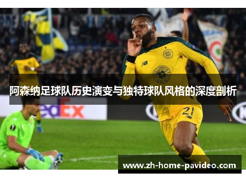 阿森纳足球队历史演变与独特球队风格的深度剖析