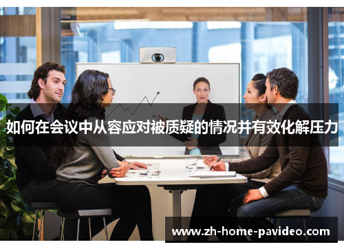 如何在会议中从容应对被质疑的情况并有效化解压力