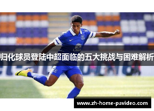 归化球员登陆中超面临的五大挑战与困难解析