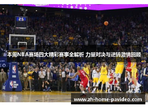 本周NBA赛场四大精彩赛事全解析 力量对决与逆转激情回顾