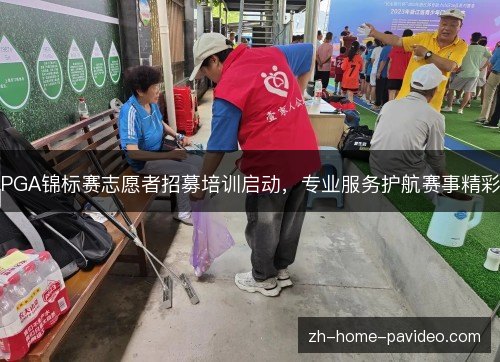 PGA锦标赛志愿者招募培训启动，专业服务护航赛事精彩